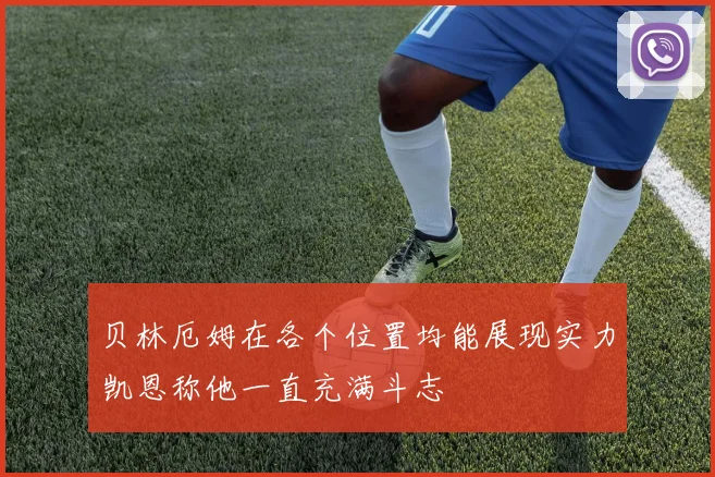 贝林厄姆在各个位置均能展现实力凯恩称他一直充满斗志